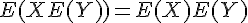 \Large{E(XE(Y))=E(X)E(Y)}